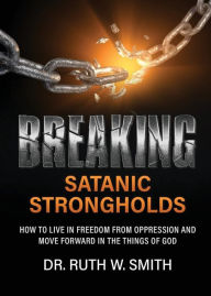 Title: Breaking Satanic Strongholds, Author: Ruth W. Smith