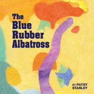 Title: The Blue Rubber Albatross, Author: Patsy Stanley