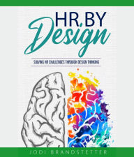 Title: HR By Design: Solving HR Challenges Through Design Thinking, Author: Jodi Brandstetter