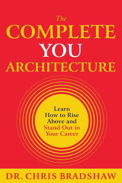 The Complete You Architecture: Learn How to Rise Above and Stand Out in Your Career