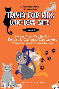 Title: Trivia For Kids Who Love Cats: More Fun Facts For Smart & Curious Cat Lovers An Animal Educational Gift and Activity, Author: Ash Malarkey