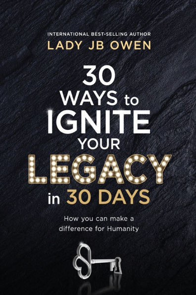 30 Ways to Ignite Your Legacy in 30 Days: How You Can Make a Difference for Humanity