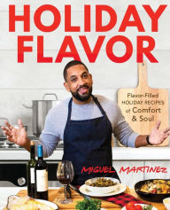 Title: Holiday Flavor: Flavor-Filled Holiday Recipes of Comfort & Soul, Author: Miguel Martinez