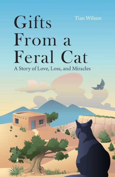 Gifts from a Feral Cat: A Story of Love, Loss, and Miracles