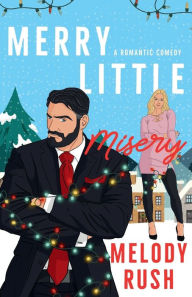 Title: Merry Little Misery: The Ultimate Grumpy-Sunshiny Holiday Showdown, Author: Melody Rush