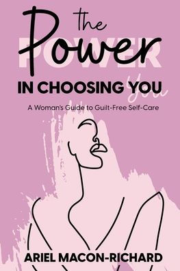 The Power Choosing You: A Woman's Guide to Guilt-Free Self-Care