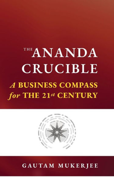 The Ananda Crucible: A Business Compass for the 21st Century