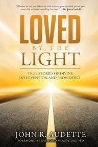 Title: Loved by the Light: True Stories of Divine Intervention and Providence, Author: John  R Audette
