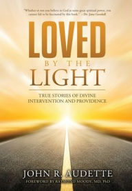 Title: Loved by the Light: True Stories of Divine Intervention and Providence, Author: John R Audette