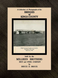 Title: Bridges of Kings County built by the Milliken Brothers: Iron and Steel Company, Author: Bruce Brock