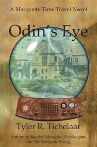 Title: Odin's Eye: A Marquette Time Travel Novel, Author: Tyler R Tichelaar