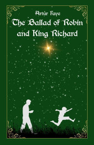 Title: The Ballad of Robin and King Richard, Author: Artïr Faye