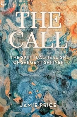 The Call: The Spiritual Realism of Sargent Shriver