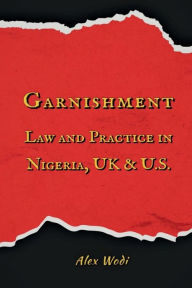 Title: Garnishment Law and Practice in Nigeria, UK and U.S., Author: Alex Wodi