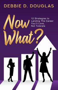 Now What: 12 Strategies to Landing The Career You'll Love, Not Tolerate