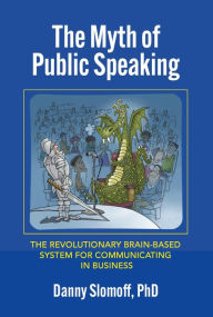 Title: The Myth of Public Speaking: The Revolutionary Brain-Based System for Communicating in Business, Author: Danny Slomoff