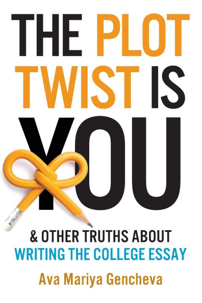 The Plot Twist Is You & Other Truths About Writing The College Essay