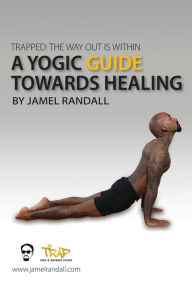 Title: Trapped: The Way Out Is Within: A Yogic Guide Toward Healing, Author: Jamel Randall