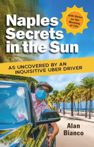 Title: Naples Secrets in the Sun: As Uncovered by an Inquisitive Uber Driver, Author: Alan Bianco