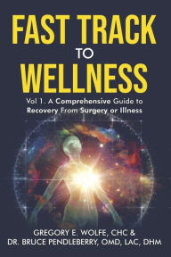 Title: Fast Track to Wellness: A Comprehensive Guide to Recovery From Surgery or Illness, Author: Gregory E. Wolfe CHC