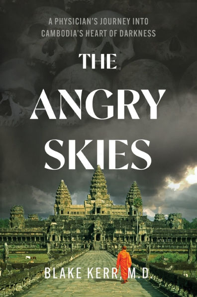 The Angry Skies: A Physicians Journey Into Cambodia's Heart Of Darkness