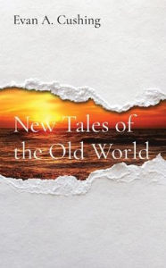 Title: New Tales of the Old World, Author: Evan a Cushing