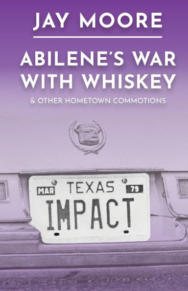 Abilene's War With Whiskey & Other Hometown Commotions