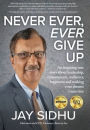 Never Ever, Ever Give Up: An inspiring true story about leadership, commitment, resiliency, happiness and making your dreams come true