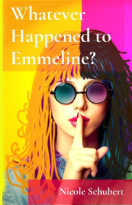 Title: Whatever Happened to Emmeline?, Author: Nicole Schubert