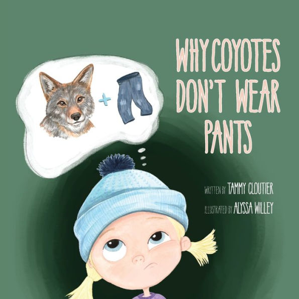 Why Coyotes Don't Wear Pants by Tammy Cloutier, Alyssa Willey