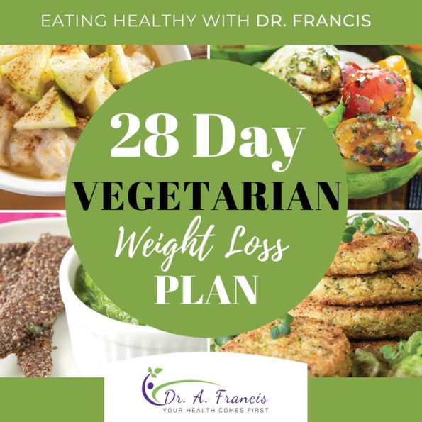 Eating Healthy with Dr. Francis: 28 Day Vegetarian Weight Loss Meal Plan