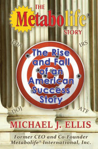 Title: The Metabolife Story: The Rise and Fall of an American Success Story, Author: Michael J Ellis