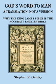 Title: God's Word to Man, A Translation, not a Version: Why the King James Bible is the Accurate English Bible, Author: Stephen R. Gentry