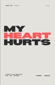 Title: My Heart Hurts: A Guide to the Theology of Pain and Suffering, Author: Andrew Damazio