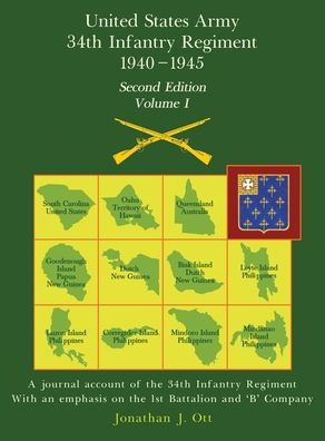 United States Army 1940 - 1945 34th Infantry Regiment - Second Edition, Volume I: A journal account of the 34th Infantry Regiment With an emphasis on the 1st Battalion and 'B' Company