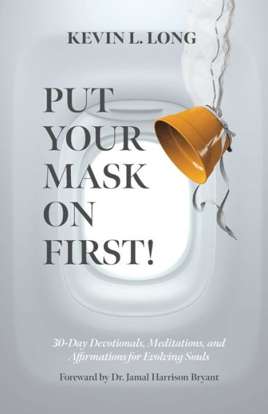 Put Your Mask on First!: 30-Day Devotionals, Meditations, and Affirmations for Evolving Souls