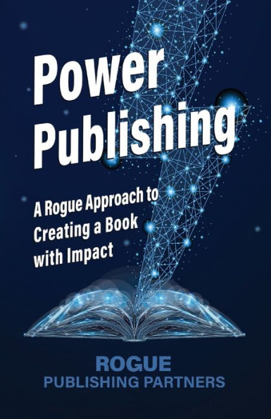 Power Publishing: a Rogue Approach to Creating Book with Impact