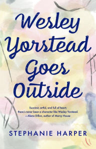 Title: Wesley Yorstead Goes Outside, Author: Stephanie Harper