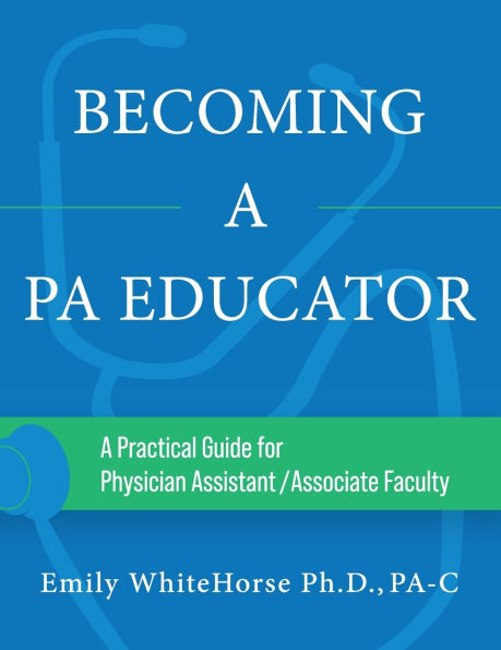 Becoming A PA Educator: Practical Guide for Physician Assistant/Associate Faculty