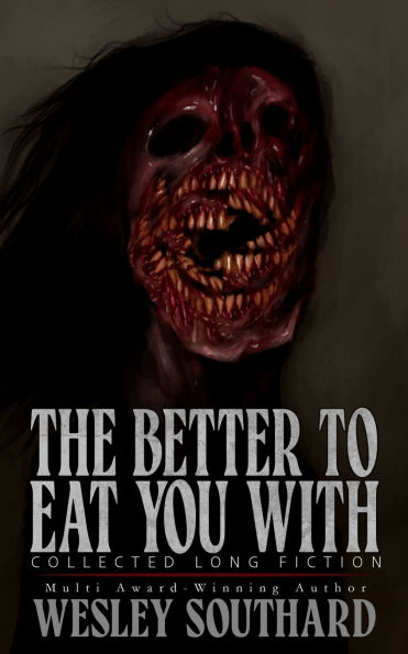 The Better to Eat You With: Collected Long Fiction
