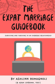 Title: The Expat Marriage Guidebook: Surviving and Thriving in an Overseas Relationship, Author: Ashlinn Romagnoli