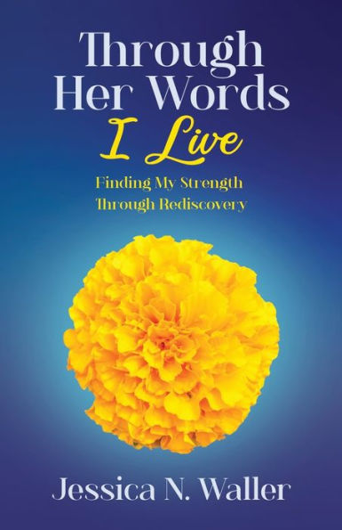 Through Her Words I Live: Finding My Strength Rediscovery
