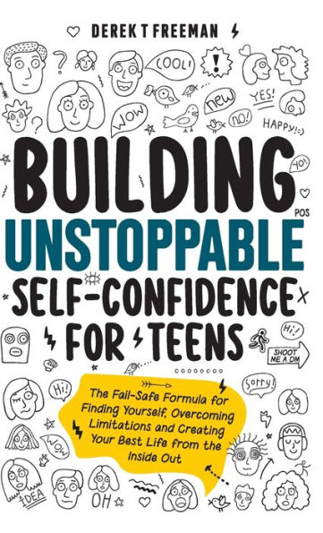 Building Unstoppable Self-Confidence for Teens: The Fail-Safe Formula for Finding Yourself, Overcoming Limitations and Creating Your Best Life from the Inside Out