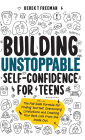 Building Unstoppable Self-Confidence for Teens: The Fail-Safe Formula for Finding Yourself, Overcoming Limitations and Creating Your Best Life from the Inside Out