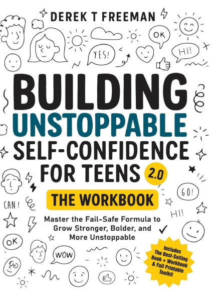 Building Unstoppable Self-Confidence for Teens 2.0 - The Workbook: Master the Fail-Safe Formula to Grow Stronger, Bolder, and More Unstoppable