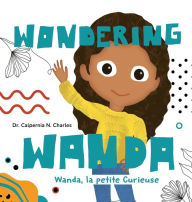 Title: Wanda, La petite Curieuse Wondering Wanda: Bilingual Children's Book - English French, Author: Dr. Calpernia N. Charles