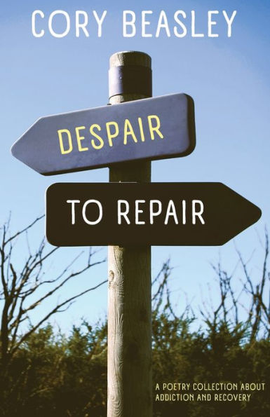 Despair to Repair: A Poetry Collection of Addiction, Recovery, and Life