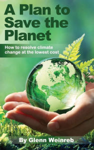 Title: A Plan to Save the Planet: How to resolve climate change at the lowest cost., Author: Glenn Weinreb