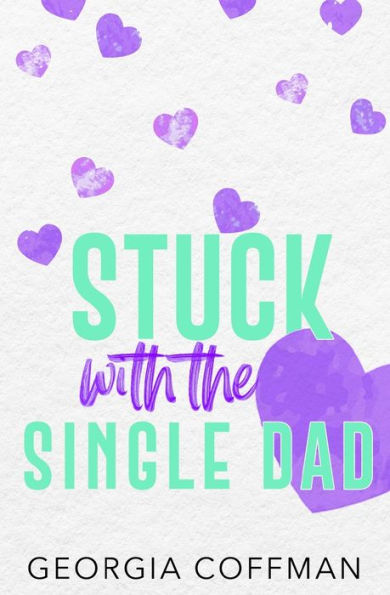 Stuck with the Single Dad: A Marriage of Convenience Romantic Comedy