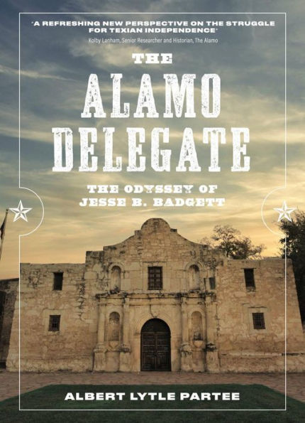 The Alamo Delegate: The Odyssey of Jesse B. Badgett